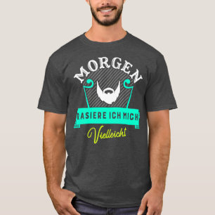 Morgen rasieren könnte ich T-Shirt
