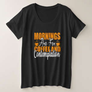 Morgen sind für Kaffee und Kontemplation Große Größe T-Shirt