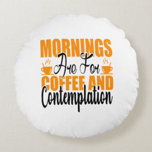 Morgen sind für Kaffee und Kontemplation Rundes Kissen