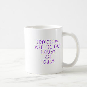 Morgen werden unsere Zweifel an dem heutigen Aufkl Kaffeetasse