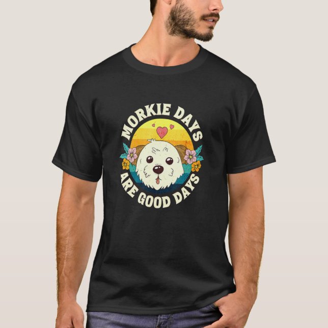 Morkie Days Are Good Days T-Shirt (Vorderseite)