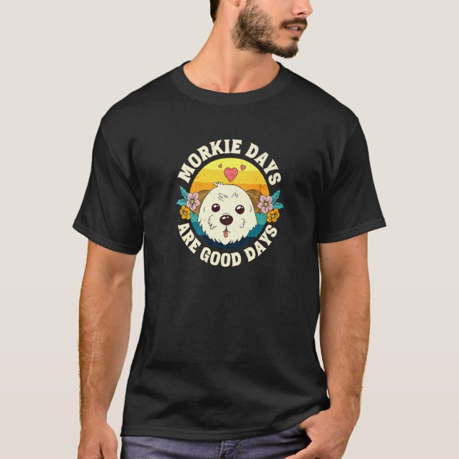 Morkie Days Are Good Days   T-Shirt (Vorderseite)