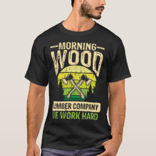 Morning Holz Holz Holz Unternehmen Wildnis axeman T-Shirt