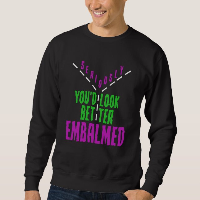 Mortician Humor Youu2019d Look Better Embalmed Emb Sweatshirt (Vorderseite)