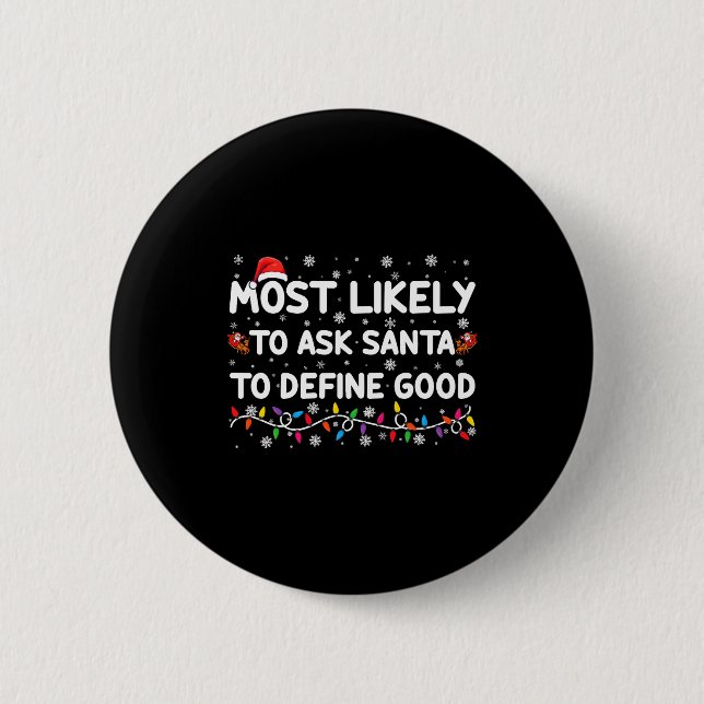 Most Likely To Ask Santa To Define Good Christmas  Button (Vorderseite)