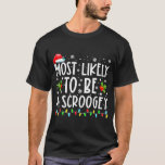 Most Likely To Be A Scroogey Funny Christmas T-Shirt<br><div class="desc">Most Likely To Be A Scroogey Funny Christmas Vacation Shirt. Perfect gift for your dad,  mom,  papa,  men,  women,  friend and family members on Thanksgiving Day,  Christmas Day,  Mothers Day,  Fathers Day,  4th of July,  1776 Independent day,  Veterans Day,  Halloween Day,  Patrick's Day</div>