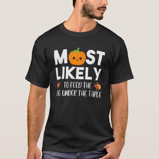 Most Likely To Feed The Dog Under Table Thanksgivi T-Shirt (Vorderseite)