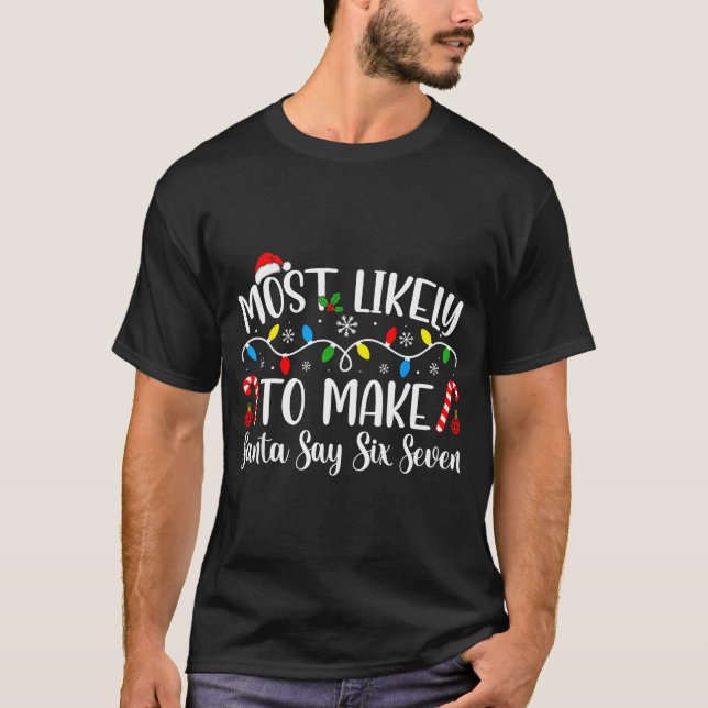Most Likely To Make Santa Say Six Seven Funny Xmas T-Shirt (Vorderseite)