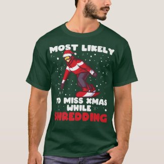 Most Likely To Miss Xmas While Shredding Snowboard T-Shirt