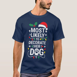 Most Likelyo Decorate Her Dog Family Christmas vin T-Shirt