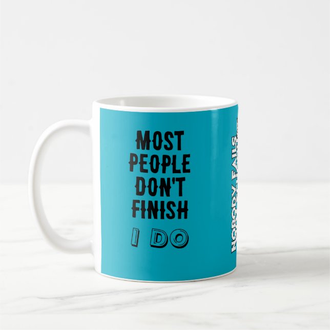 Most people don’t finish. / I do. Kaffeetasse (Links)