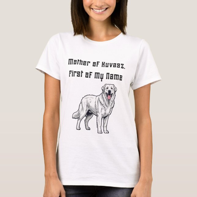 Mother of Kuvasz, First of My Name T-Shirt (Vorderseite)