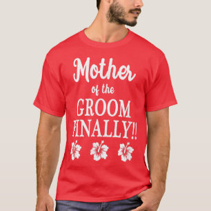 Mother Of The Groom Finally Wedding Engaged Fun Hi T-Shirt