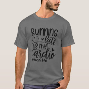 Mother ,Running Late Is My Cardio, Funny Mama T-Shirt