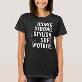 MOTHER. STYLISH. STRONG. SOFT. ICONIC. T-Shirt