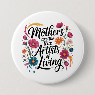Mothers Are The True Artists Of Living Button