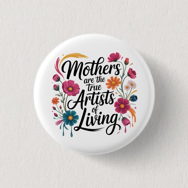 Mothers Are The True Artists Of Living Button (Vorderseite)