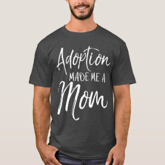 Mothers Day Gift for Adoptive Mother Adoption Made T-Shirt