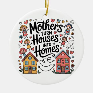 Mothers Turn Houses Into Homes Keramik Ornament