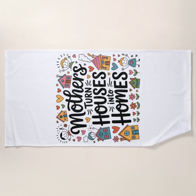 Mothers Turn Houses Into Homes Strandtuch (Vorderseite)