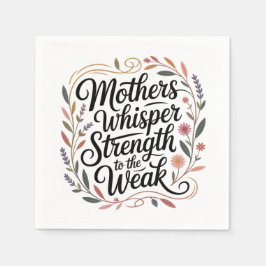 Mothers Whisper Strength To The Weak Serviette