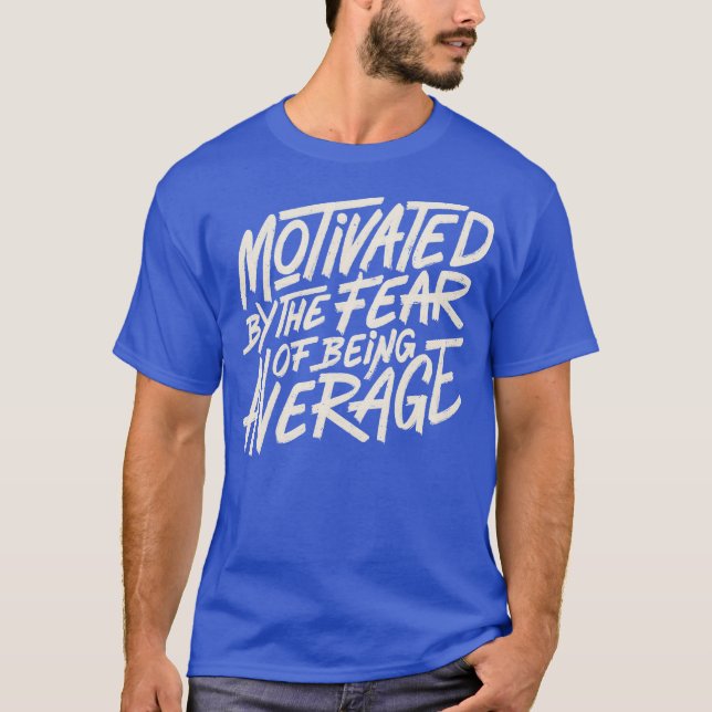 Motivated by The Fear of Being Average by Tobe Fon T-Shirt (Vorderseite)