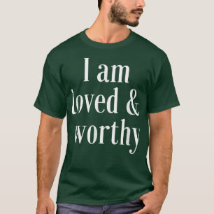 Motivation Affirmation Zitat Loved and Worthy T-Shirt