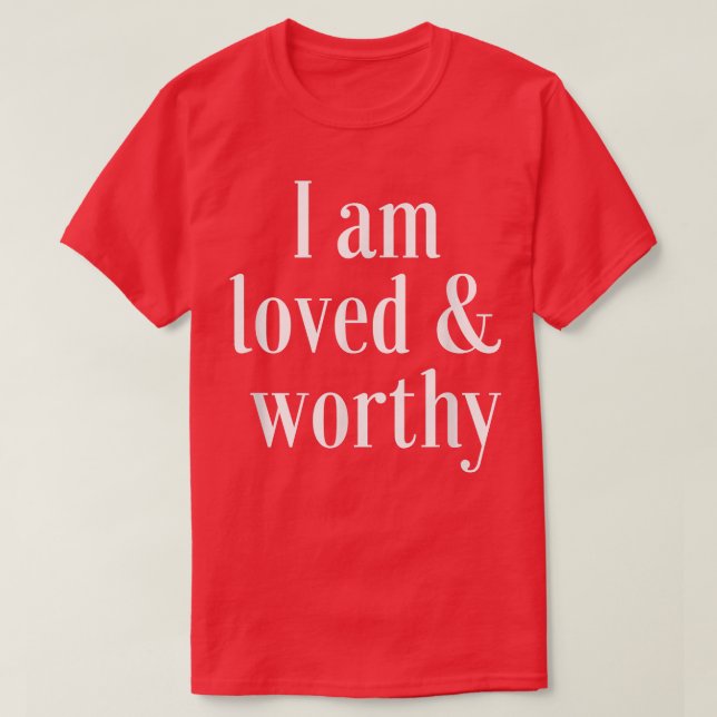 Motivation Affirmation Zitat Loved and Worthy T-Shirt (Design vorne)