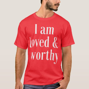 Motivation Affirmation Zitat Loved and Worthy T-Shirt