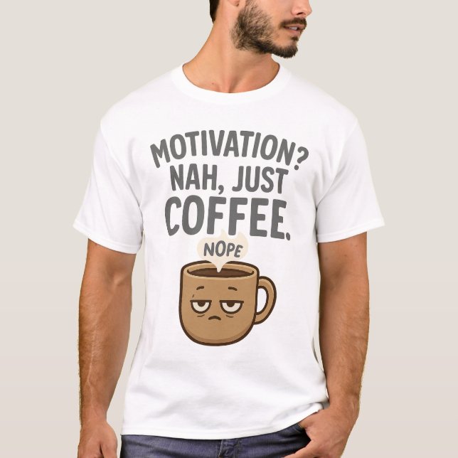 Motivation? Nah, Just Coffee - Funny Müred Tasse D T-Shirt (Vorderseite)