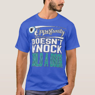 Motivational Quotes If Opportunity Doesnx27t Knock T-Shirt