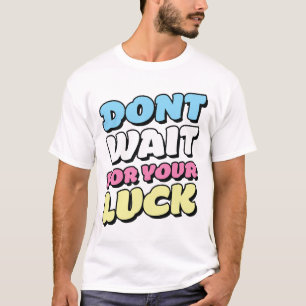 Motivations-T-Shirt - Warte nicht auf dein Glück T-Shirt