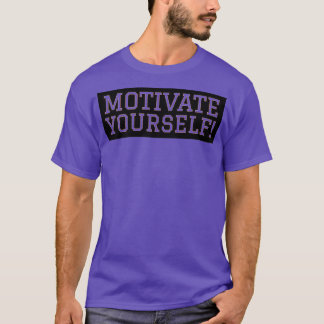 Motiviere dich selbst T-Shirt