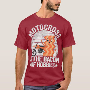 Motocross Is The Bacon Of Hobbies Dirt Bike T-Shirt