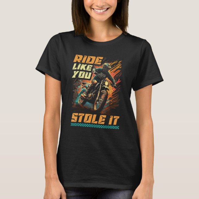 Motocross Racer Ride Like You Stole It Dirt Bike T-Shirt (Vorderseite)