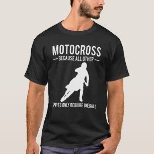 Motocross, weil alle anderen Sportarten nur auf T-Shirt