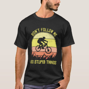 Mountain Bike Folgen Sie mir nicht, ich tue dumme  T-Shirt