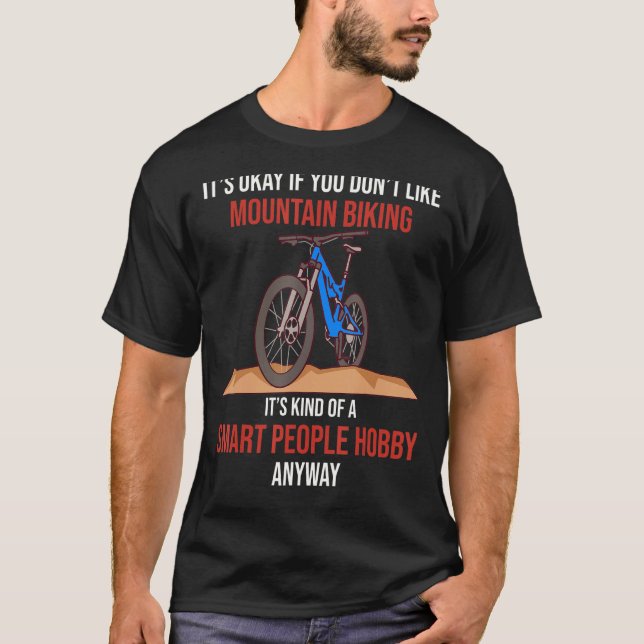 Mountain Biking Is A Smart People Hobby Anyway T-Shirt (Vorderseite)