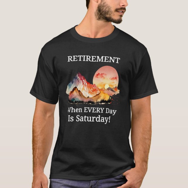 Mountain Sunset Retirement Retiree Every Day Is Sa T-Shirt (Vorderseite)