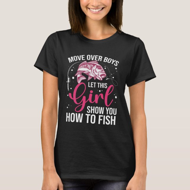 Move Over Boys Let This Girl Show You How To Fish  T-Shirt (Vorderseite)