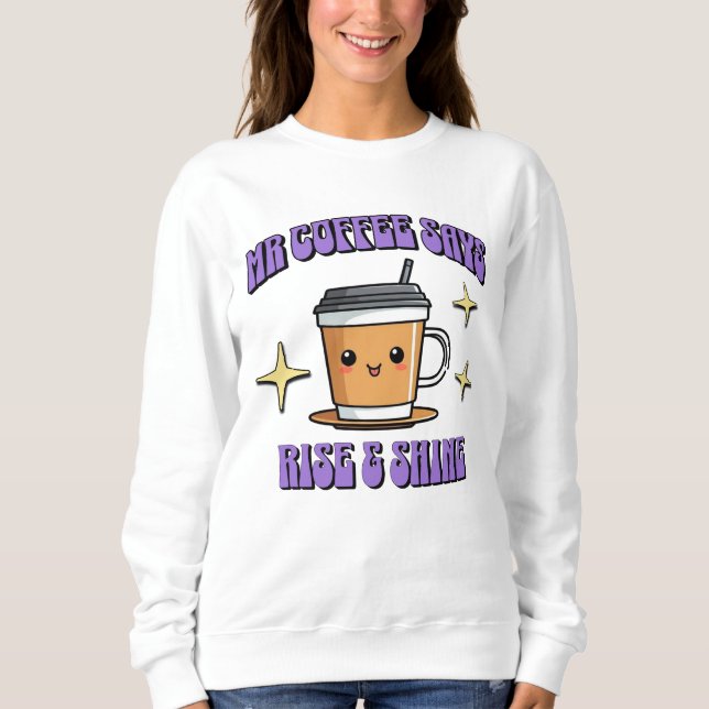 Mr Coffee sagt: Aufstehen und Strahlen Sweatshirt (Vorderseite)