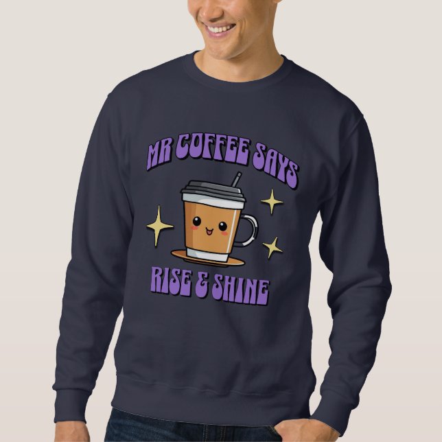 Mr Coffee sagt: Aufstehen und Strahlen Sweatshirt (Vorderseite)