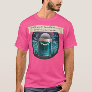 Mr. Dragonfly denkt, ich sehe Hübsch fantastisch a T-Shirt