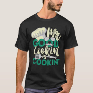 Mr. Good Lookin' Is Cookin! Funny Grilling T-Shirt