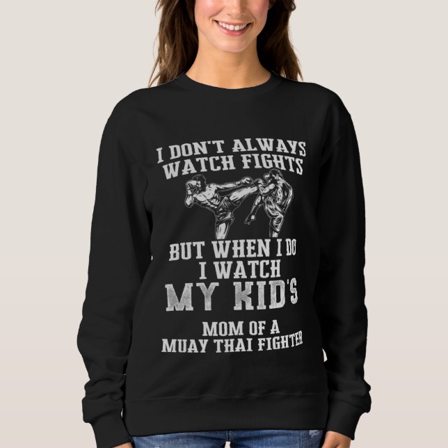 Muay Thai Mom I Dont Always Watch Fghts But I Watc Sweatshirt (Vorderseite)
