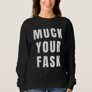 Muck your Fask Fask your Mask Sarcastic Sprichwort Sweatshirt