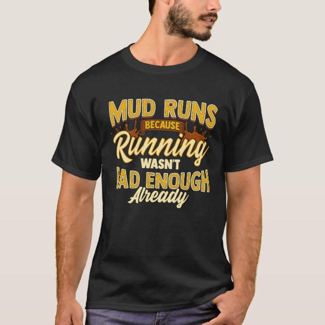 Mud Run Because Running Wasn't Bad Enough Already  T-Shirt (Vorderseite)