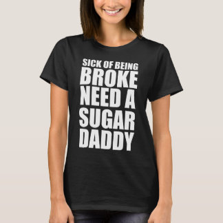 Müde davon, pleite zu sein, brauche einen Sugar Da T-Shirt