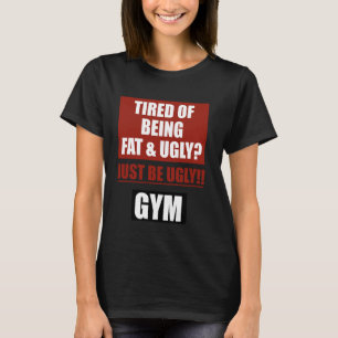 Müde, fett und hässlich zu sein, sei einfach hässl T-Shirt