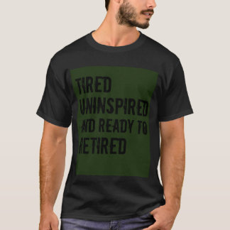 Müde uninspiriert und bereit, Spaß in Rente zu geh T-Shirt